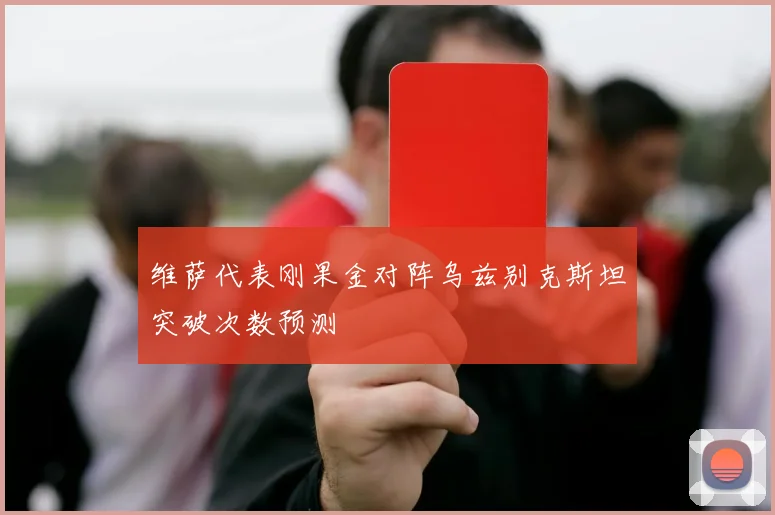 维萨代表刚果金对阵乌兹别克斯坦突破次数预测