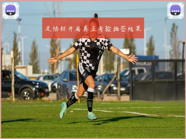 足协杯开局真正考验抽签结果