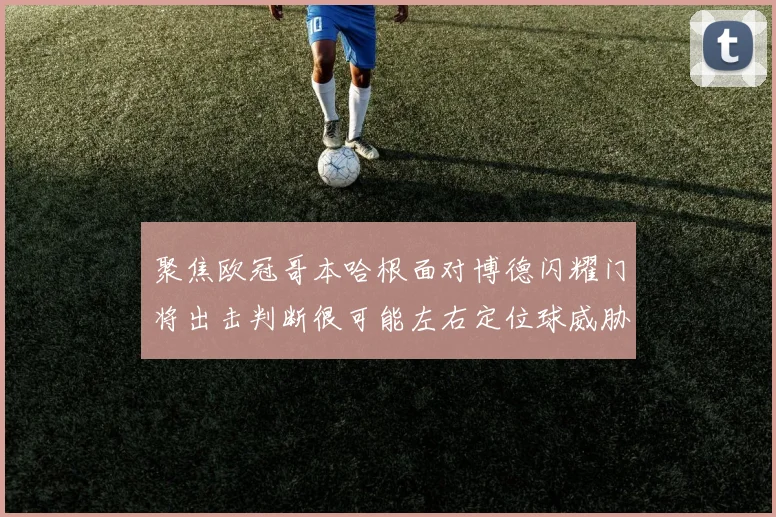 聚焦欧冠哥本哈根面对博德闪耀门将出击判断很可能左右定位球威胁