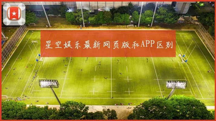 星空娱乐最新网页版和APP区别