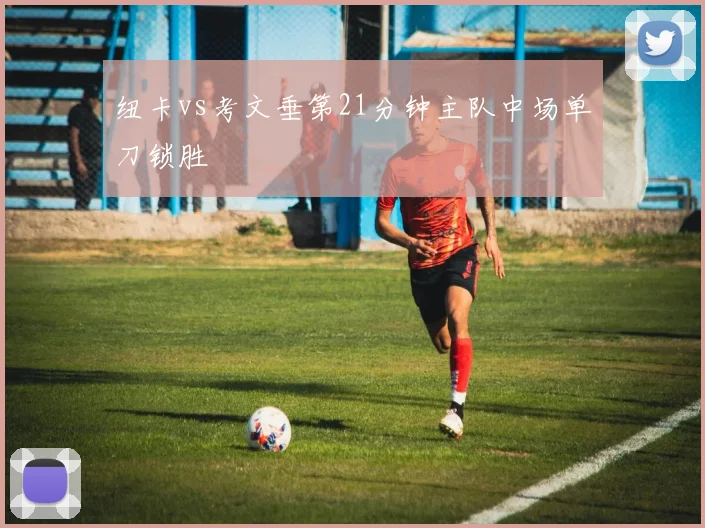 纽卡vs考文垂第21分钟主队中场单刀锁胜