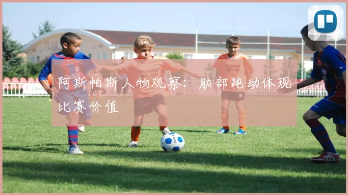 阿斯帕斯人物观察：肋部跑动体现比赛价值